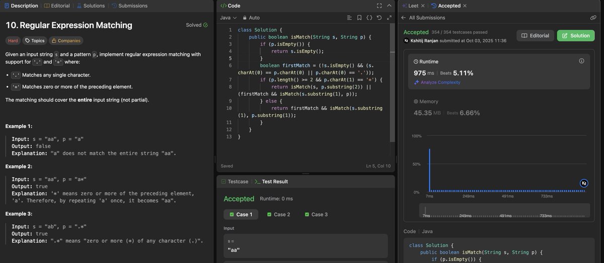 _Kshitij_Ranjan's tweet image. Day 10/100 🚀

LeetCode #10: Regular Expression Matching ✅
1.5hrs battling dynamic programming! The &apos;*&apos; operator is pure chaos but memoized recursion = magic ✨
Hard problems teach the most 💪

#100DaysOfCode #LeetCode #DP #CodingJourney