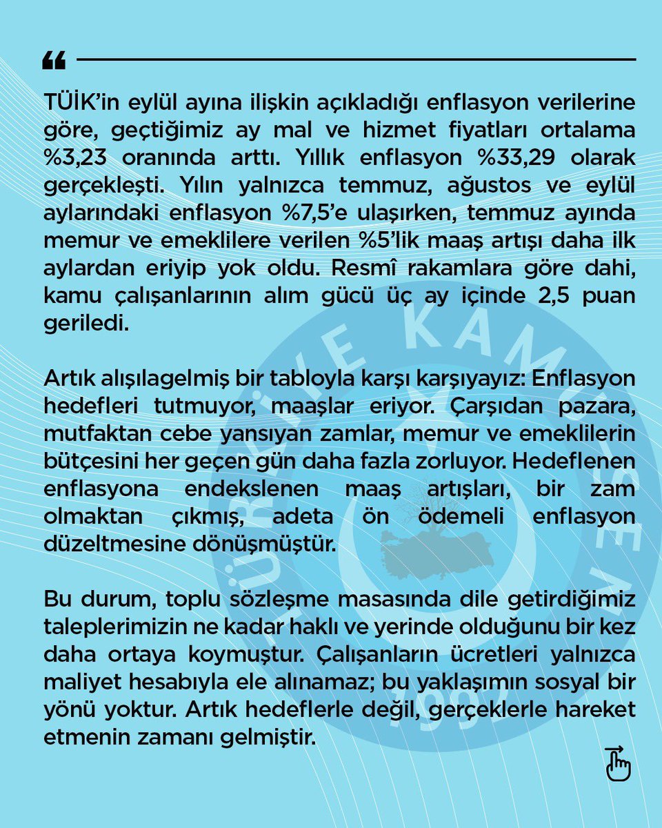 TalipGeylan06's tweet photo. MEMUR VE EMEKLİLERİN DAHA FAZLA MAĞDUR OLMAMASI İÇİN ACİL BİR DÜZENLEME ŞARTTIR

TÜİK’in eylül ayına ilişkin açıkladığı enflasyon verilerine göre, geçtiğimiz ay mal ve hizmet fiyatları ortalama %3,23 oranında arttı. Yıllık enflasyon %33,29 olarak gerçekleşti. Yılın yalnızca temmuz,ağustos ve eylül aylarındaki enflasyon %7,5’e ulaşırken, temmuz ayında memur ve emeklilere verilen %5’lik maaş artışı daha ilk aylardan eriyip yok oldu. Resmî rakamlara göre dahi, kamu çalışanlarının alım gücü üç ay içinde 2,5 puan geriledi.
Artık alışılagelmiş bir tabloyla karşı karşıyayız: Enflasyon hedefleri tutmuyor, maaşlar eriyor. Çarşıdan pazara, mutfaktan cebe yansıyan zamlar, memur ve emeklilerin bütçesini her geçen gün daha fazla zorluyor. Hedeflenen enflasyona endekslenen maaş artışları, bir zam olmaktan çıkmış, adeta ön ödemeli enflasyon düzeltmesine dönüşmüştür.
Bu durum, toplu sözleşme masasında dile getirdiğimiz taleplerimizin ne kadar haklı ve yerinde olduğunu bir kez daha ortaya koymuştur. Çalışanların ücretleri yalnızca maliyet hesabıyla ele alınamaz; bu yaklaşımın sosyal bir yönü yoktur. Artık hedeflerle değil, gerçeklerle hareket etmenin zamanı gelmiştir.
Bu nedenle;
• Refah payı talebimiz hayati bir zorunluluktur.
• Enflasyon farkı, ortaya çıktığı andan itibaren maaşlara yansıtılmalıdır.
• Seyyanen zamla destek sağlanarak kamuda farklı statüler arasında oluşan dengesizlik giderilmelidir.
Ücret dengesizliği ve hızla eriyen maaşlarla bu yolun yürünemeyeceği açıktır. Önümüzdeki süreçte başlayacak Merkezi Yönetim Bütçe Kanunu çalışmalarında, mutlaka memur ve emeklilere yönelik düzenlemelere yer verilmelidir. Türkiye Kamu-Sen olarak aylardır dile getirdiğimiz gibi, memurlarımıza öngörülen hayat pahalılığı ve gerçek enflasyon dikkate alınarak, alım gücünü yükseltecek gerçek maaş artışından başka çözüm yolu yoktur.
Unutulmamalıdır ki; %5’lik artışla ayakta kalmaya çalışan kamu çalışanları kira, mutfak, eğitim ve sağlık giderlerini karşılayamaz duruma gelmiştir. İş yükünün arttığı, kiraların ve sosyal maliyetlerin katlandığı bu dönemde, alın terinin karşılığını alamayan memurlar her geçen gün daha da yoksullaşmaktadır.
Ülkenin dört bir yanında fedakârca görev yapan kamu çalışanları ücret adaletsizliğine ve yoksulluğa mahkûm edilmemelidir. Memur ve emeklilerin daha fazla mağdur olmaması için adil bir düzenleme yapılmalıdır.
Türkiye @Kamu_Sen , her platformda kamu çalışanlarının hakkını sonuna kadar savunmaya kararlıdır.