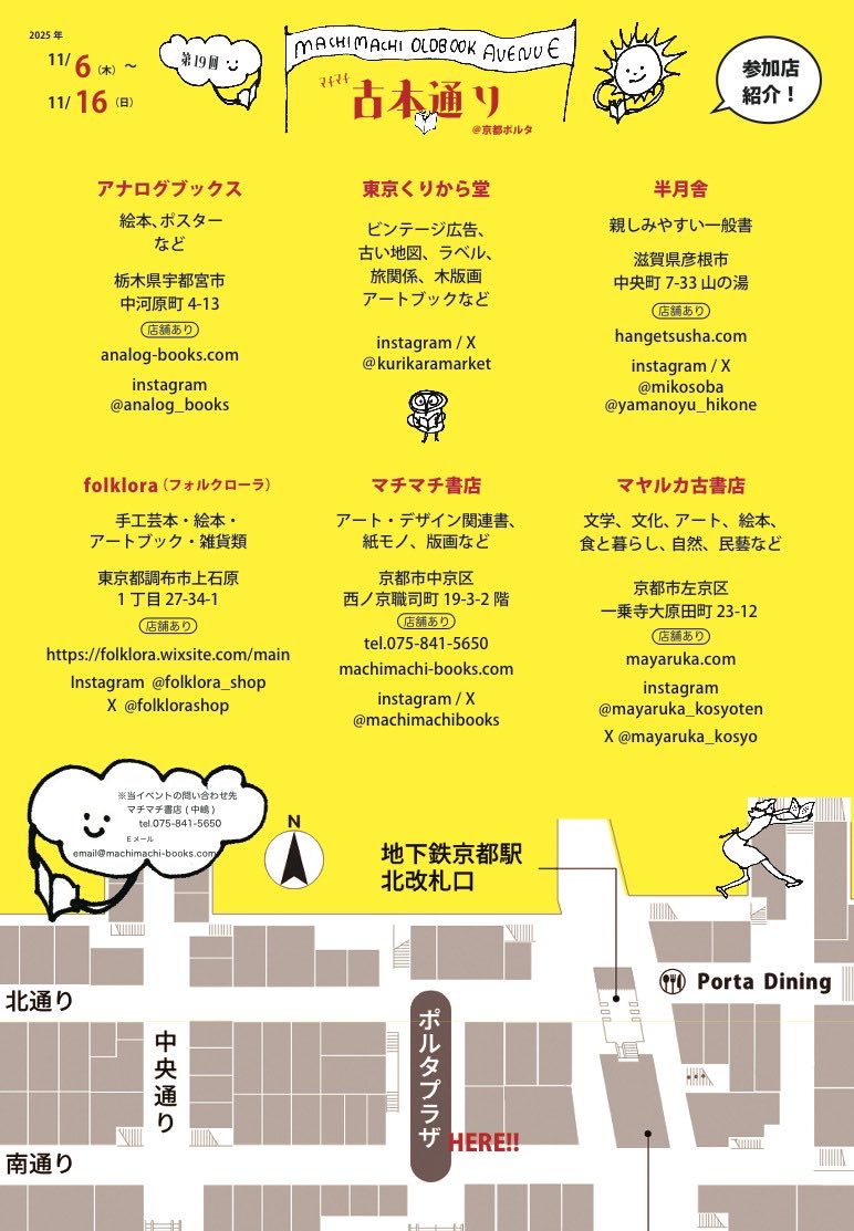 第19回マチマチ古本通り@京都ポルタ
2025年11/6（木）～11/16（日）
11:00~20:30
（最終日 19:00まで）

於・ポルタプラザ
（京都ポルタ B1階西エリア）

参加店
アナログブックス
東京くりから堂
半月舎
folklora（フォルクローラ） 
マチマチ書店
マヤルカ古書店
