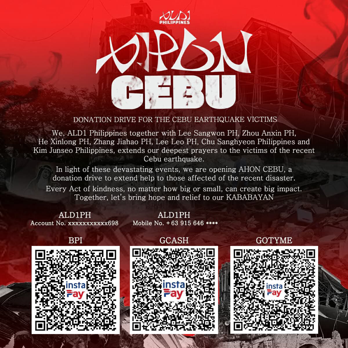 ALD1Philippines's tweet photo. Cebu needs us now more than ever. 

ALD1 PHILIPPINES DONATION DRIVE 🇵🇭
For the victims of the recent Cebu earthquake

In light of the devastating earthquake that struck Cebu, ALD1 PHILIPPINES is launching AHON CEBU, a donation drive to extend help to those affected.

🤝 Every act of kindness, no matter how small, can create a big impact. Together, let’s bring hope and relief to our kababayans.

📌 Donate here: https://t.co/LM0VvXdP4w

📌 Transparency: https://t.co/qWpAeeGTAf

Your generosity will go a long way. Thank you for standing with us. 

#ALD1PHILIPPINES #TulongParaSaCebu #CebuEarthquakeRelief #ALPHADRIVEONE #ALD1