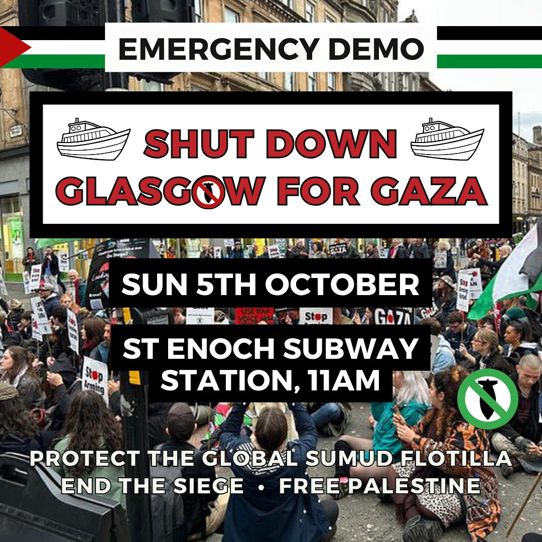 GlasgowStopWar's tweet photo. ๐จ EMERGENCY DEMO ๐จ
๐ St Enoch Subway Station
โ๏ธ Sunday 5th October, 11am
โ๐ฝ Block everything. Shut it down!
๐ฅ No business as usual #EndtheSiege
๐ Stand with the Global Sumud Flotilla
#ShutItDownForPalestine ๐ต๐ธ https://t.co/Z2kCZPGjbX