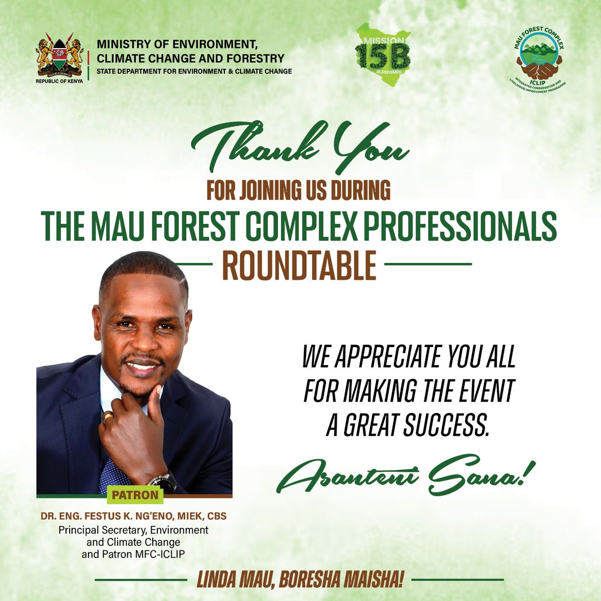 On behalf of the Principal Secretary for Environment and Climate Change and Patron of the Mau Forest Complex Integrated Conservation and Livelihood Improvement Programme (MCF-ICLIP) Dr Eng Festus K Ng'eno we thank the professionals for gracing the roundtable