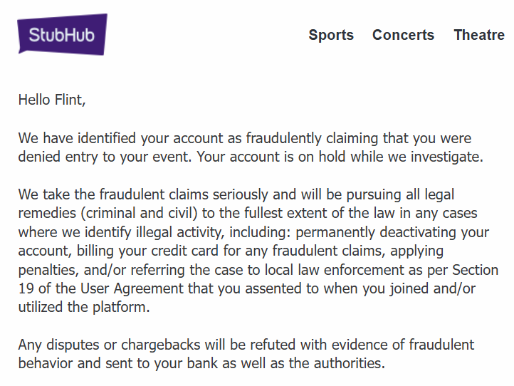 This was fun. I buy 4 tickets on <a href="/StubHub/">StubHub</a> to Yankees game. Supposed to be a great family night for me, my bro, and our two sons. One ticket is denied entry, surely must be a mistake. Nope, they sold same ticket twice. I report it to them and now they are threatening to sue me!