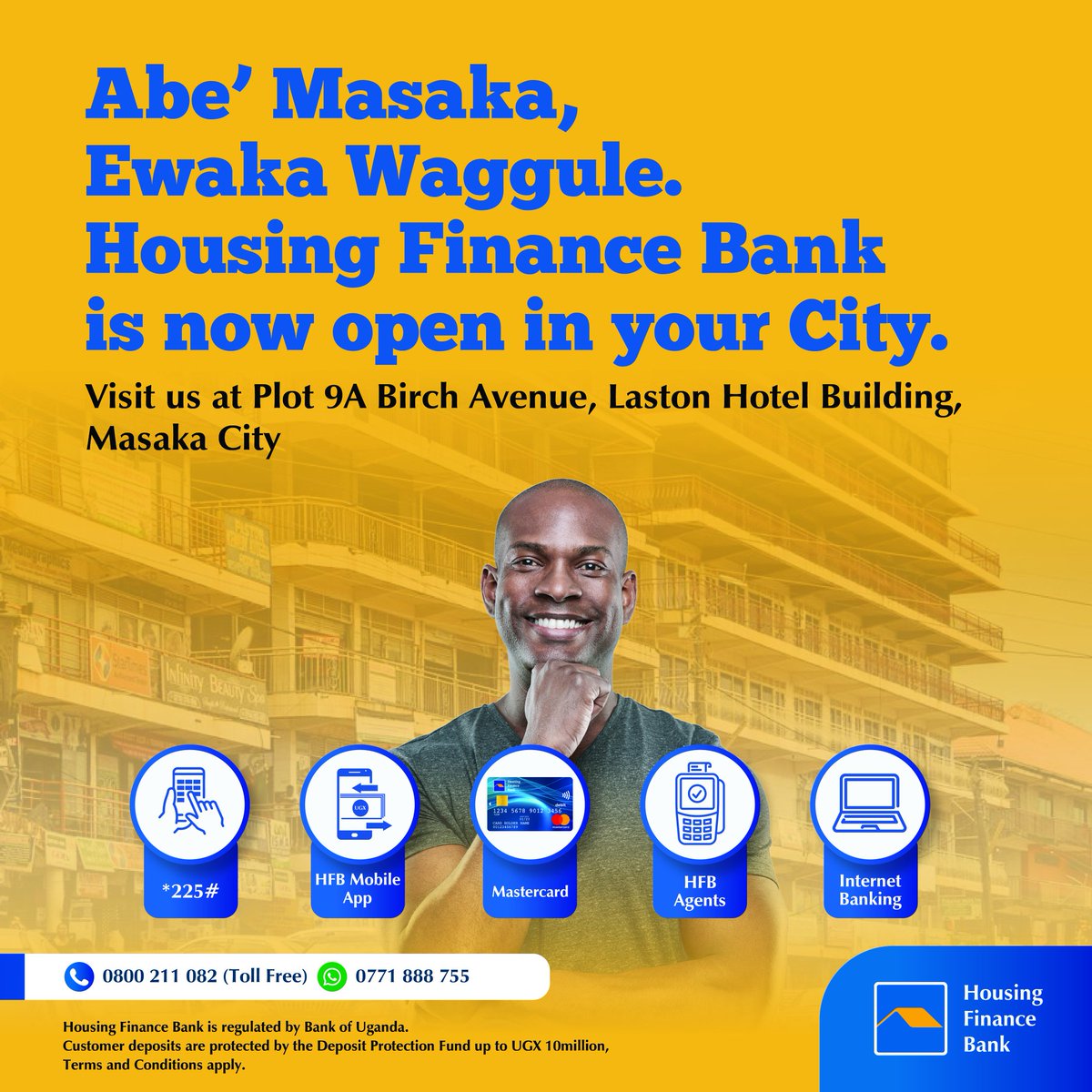 Abe Masaka Housing Finance Bank eguddewo ettabi mu kibuga kyammwe.... 
-----------
Hello Masaka!  Housing Finance Bank is now in your neighborhood. 
Visit our newest branch and enjoy easy, reliable banking.