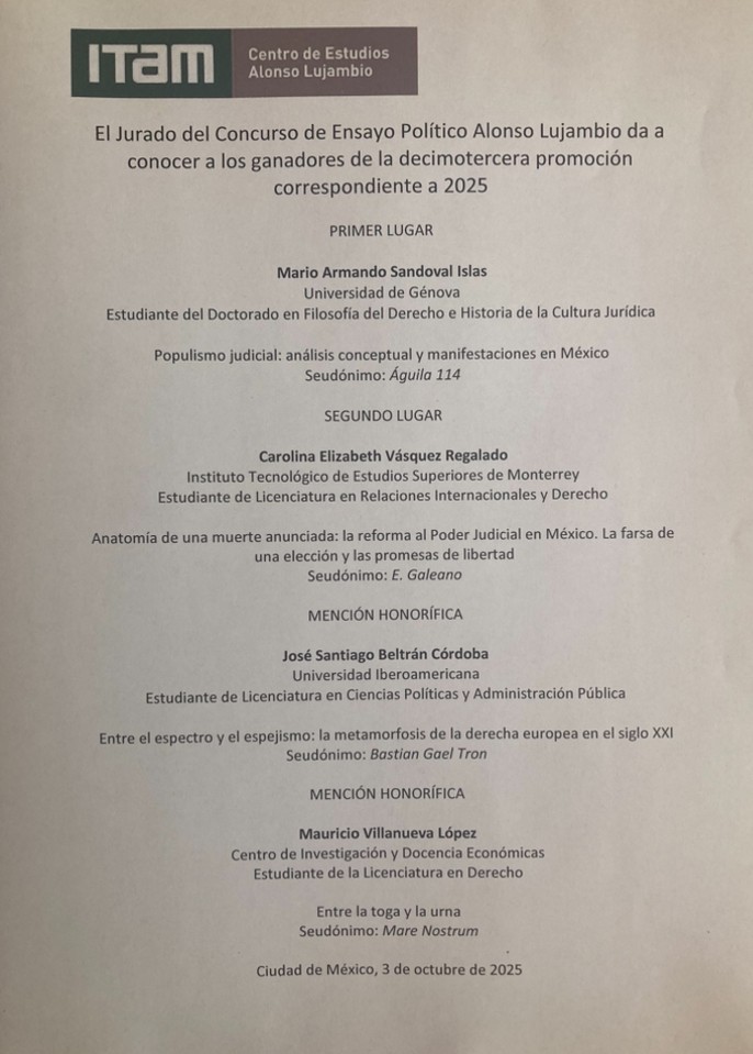📢📰El <a href="/CentroLujambio/">C.E. Alonso Lujambio</a> <a href="/ITAM_mx/">ITAM</a> anuncia los ensayos ganadores del <a href="/PremioALujambio/">Premio A. Lujambio</a> 2025
🥇Mario Sandoval Islas <a href="/MarioSandovalI1/">Mario Armando Sandoval Islas</a> <a href="/UniGenova/">Università di Genova</a> 
🥈Carolina Vásquez Regalado <a href="/c444ro/">cabrolina</a> <a href="/TecdeMonterrey/">Tecnológico de Monterrey</a> 
🏅Santiago Beltrán <a href="/IBERO_mx/">IBERO CDMX</a> 
🏅Mauricio Villanueva <a href="/CIDE_MX/">CIDE</a> 
Felicitaciones‼️