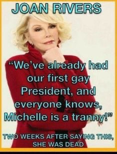 <a href="/BarackObama/">Barack Obama</a> <a href="/MichelleObama/">Michelle Obama</a> And you tricked us all for a long time didn’t you? It took years for the truth to become common knowledge about Big Mike and poor Joan Rivers lost her life for spilling the beans.