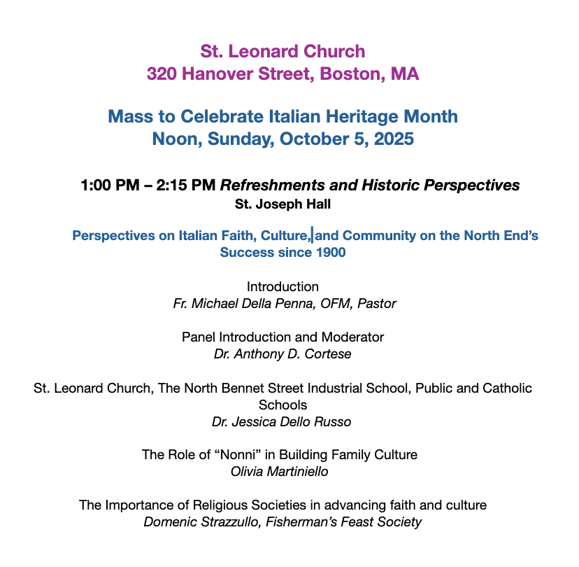 Mass to Celebrate Italian Heritage Month
Noon on Sunday, October 5, 2025
St. Leonard Church, 320 Hanover Street, #Boston
1:00 PM – 2:15 PM Refreshments and panel discussion of "Perspectives on Italian Faith, Culture, and Community in the North End since 1900."
All are welcome!