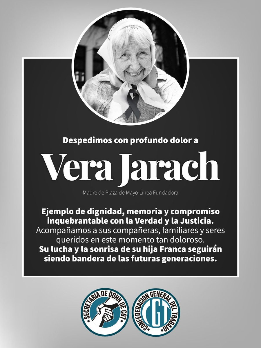 #VeraJarach en el corazón de todas las trabajadoras y trabajadores <a href="/cgtoficialok/">CGT</a> <a href="/DDHH_CGT/">Julio Piumato</a> 
Buenos Aires, 3 de octubre de 2025

Las Madres tenemos el dolor de comunicar que acaba de fallecer nuestra amada compañera Vera Jarach.

Nuestro corazón no nos da fuerza para detallar