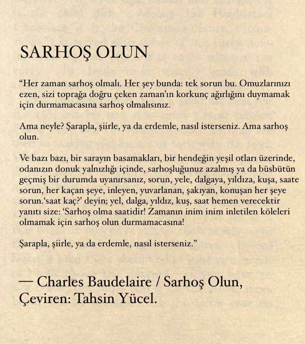 “şarapla, şiirle ya da erdemle, nasıl isterseniz. ama sarhoş olun.”

— charles baudelaire / sarhoş olun, çev: tahsin yücel.