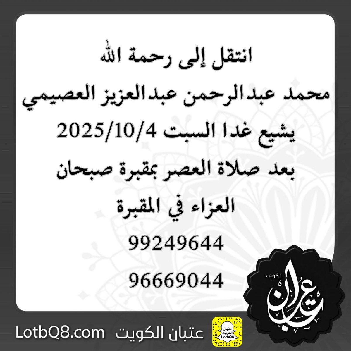 انتقل إلى رحمة الله
محمد عبدالرحمن عبدالعزيز العصيمي
يشيع غدا السبت 2025/10/4
بعد صلاة العصر بمقبرة صبحان
العزاء في المقبرة
99249644
96669044