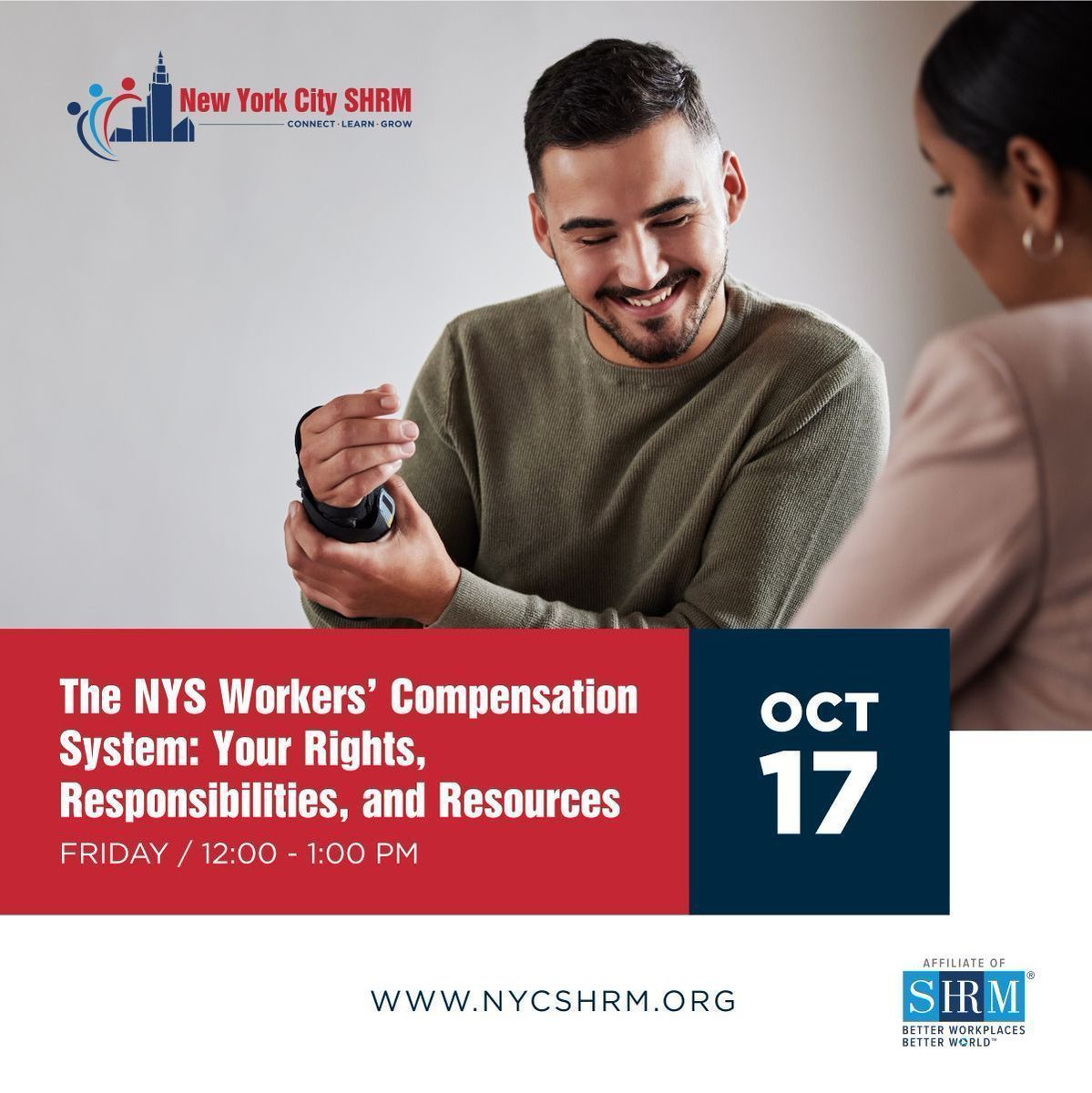 October 17 at noon. Join NYC SHRM for a one-hour webinar: "The NYS Workers’ Compensation System: Your Rights, Responsibilities, and Resources." Gain knowledge on the details of the workers’ compensation system, including the resources available to both injured workers and