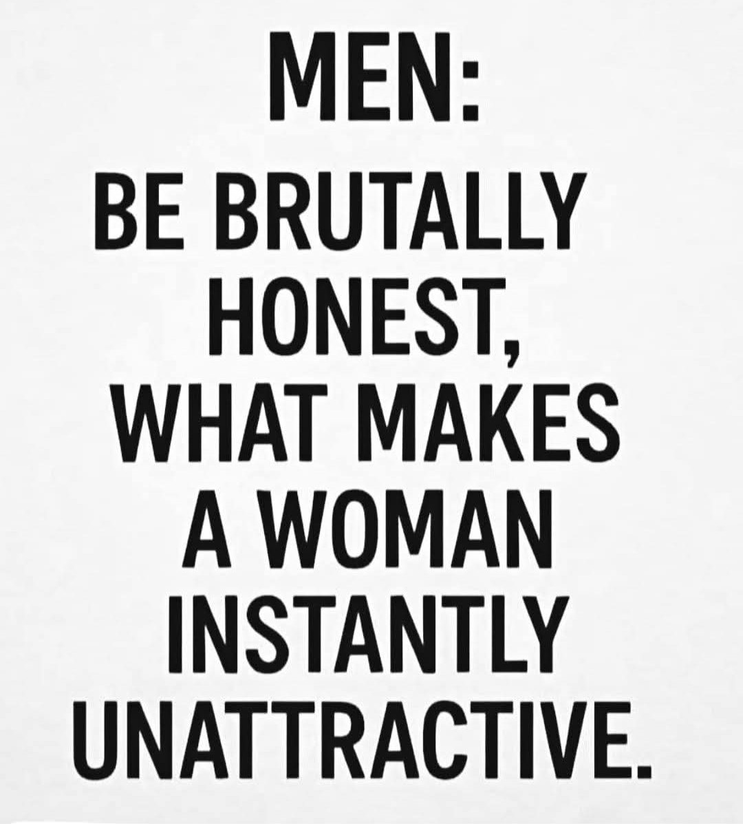 Being a liberal will do it instantly. 
MAGA women are just hotter, it's a fact