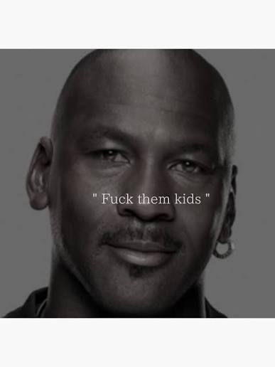 Michael Jordan meme with text 'Fuck them kids'
