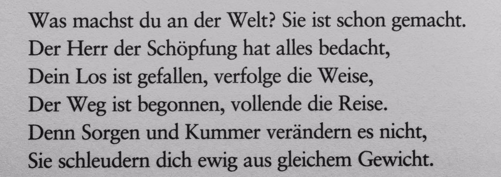 ne uğraşıyorsun dünyayla?
o, yaratılmış bir kere.
kâinatın efendisinin yetmiş gücü her şeye. yol başlamış, tamamla devranı. çünkü ne kaygılar değiştirebilir onu 
ne de üzüntüler.

[..]

goethe,
hikmet nameh.
