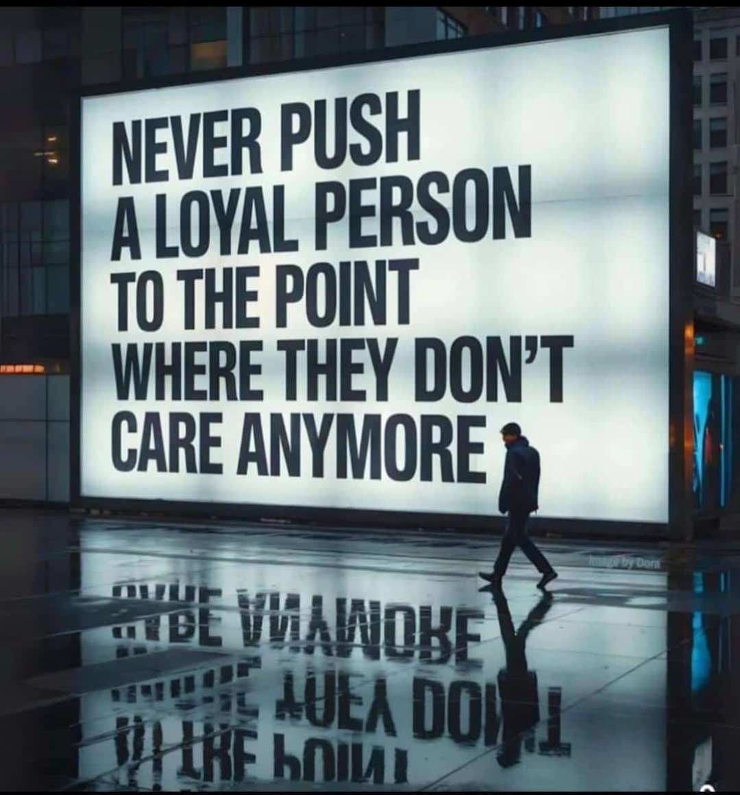 Never push a loyal person to the point where they walk away and stop caring. 💔
Loyalty isn't infinite—cherish it.