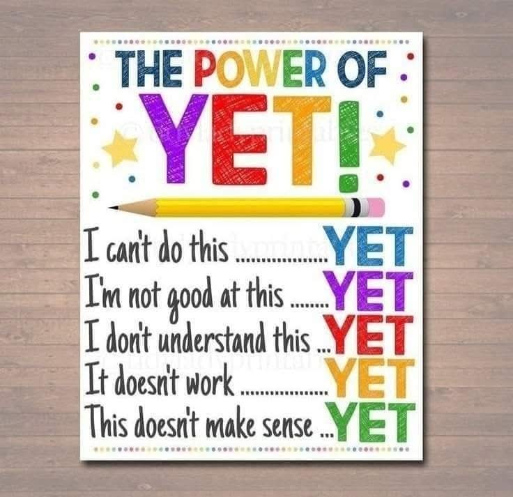 When you flip the script and you use YET the possibilities become endless.