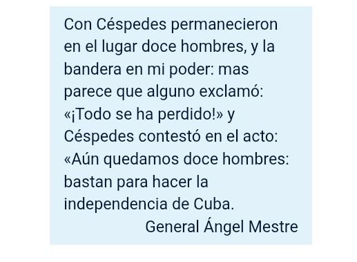 Si bien fue un revés significó el inicio de de nuestras luchas. Fue donde primero se derramó sangre mambisa. Céspedes se quedó con solo 12 hombres, al igual q Hatuey en el mismo lugar. En la misma provincia donde Fidel se quedaría también con 12 hombres . Suficientes para vencer.
