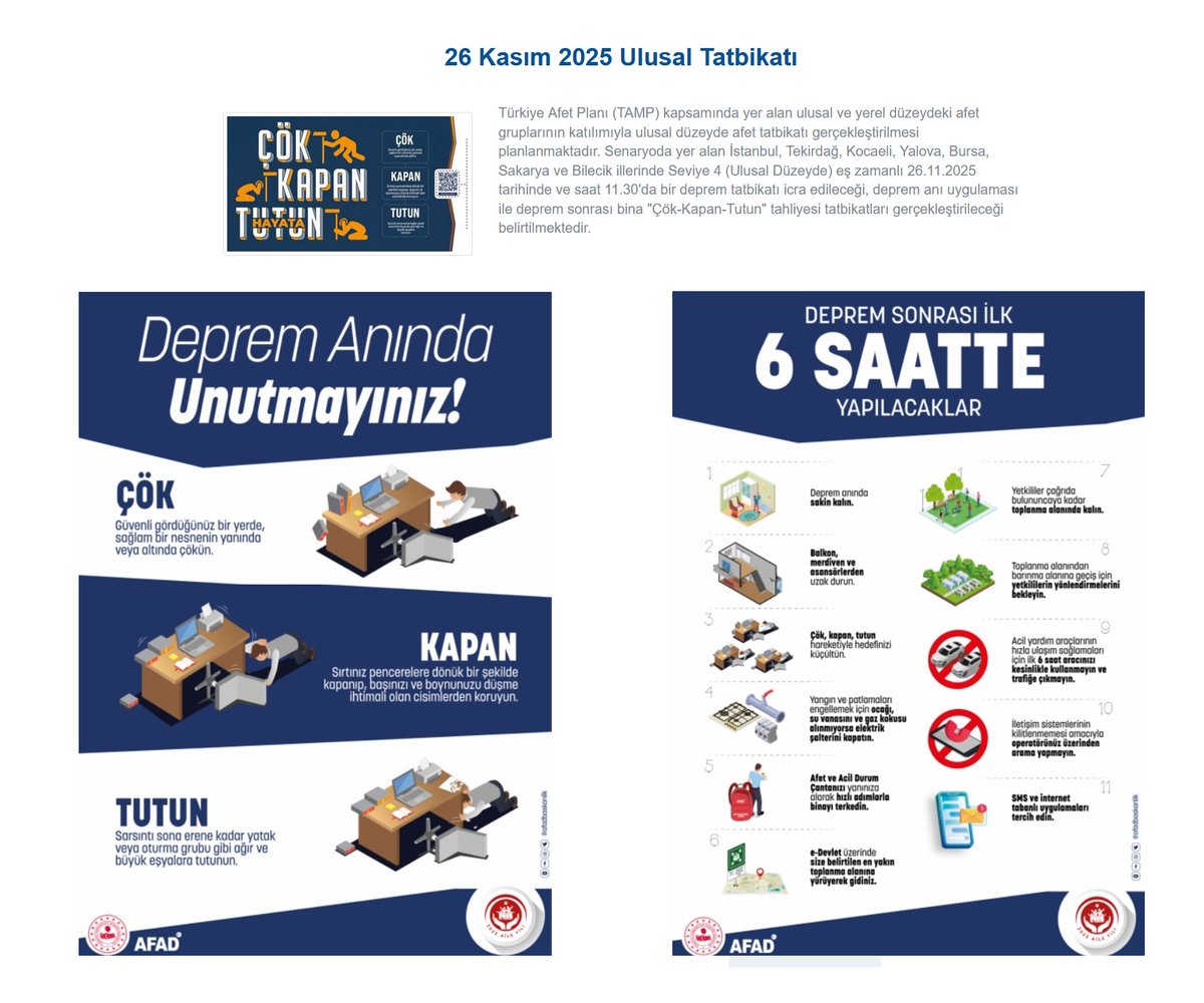 ... Deprem Tatbikatı Yapılacak ...

ÇÖK - KAPAN -  TUTUN 

26 Kasım 2025 Çarşamba günü saat 11:30’da
Türkiye Genelinde 
Ulusal Deprem Tatbikatı yapılacak

Tatbikatın Yapılacağı İller:
📍 İstanbul
📍 Tekirdağ
📍 Kocaeli
📍 Yalova
📍 Bursa
📍 Sakarya
📍 Bilecik