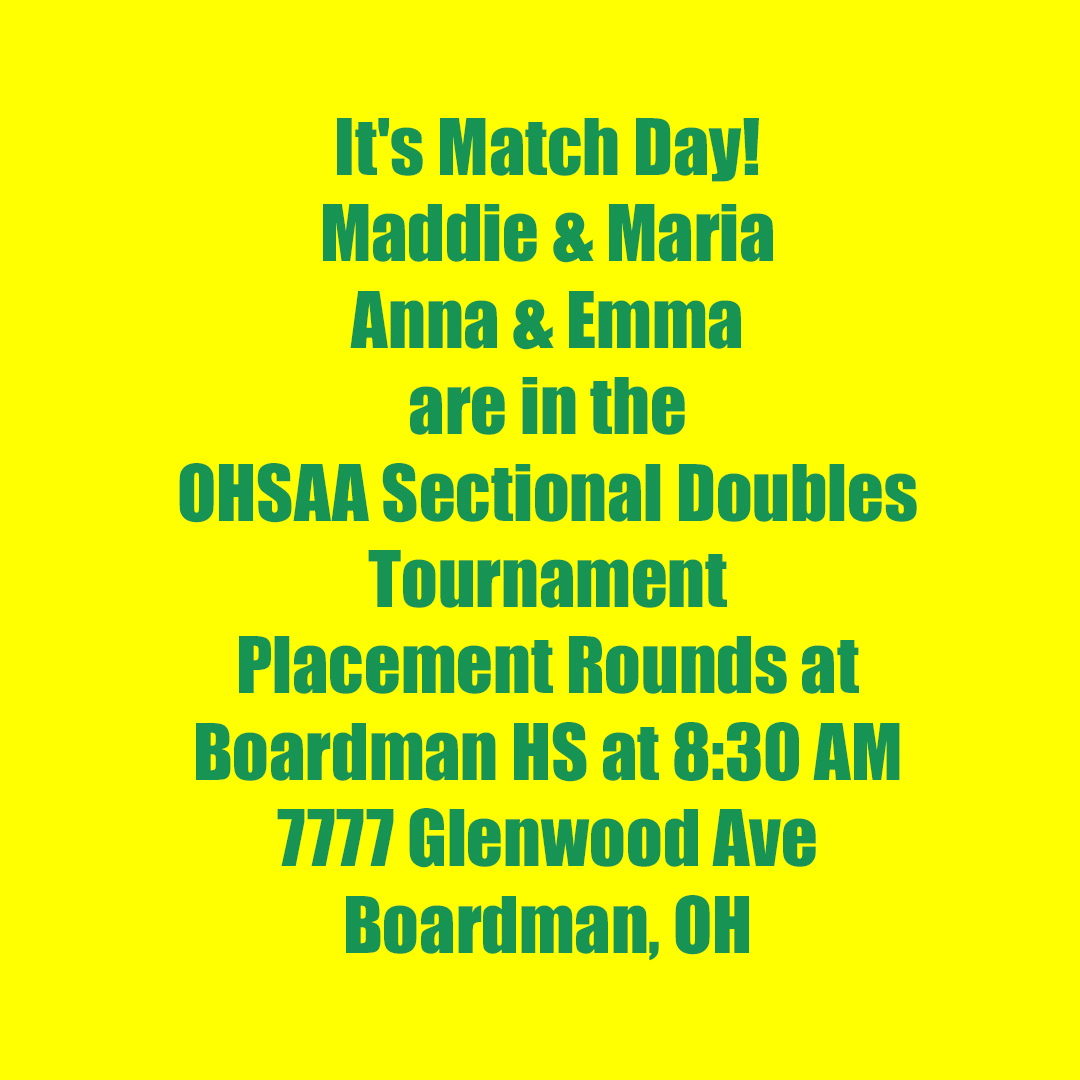 It's Match Day!
Maddie &amp; Maria
Anna &amp; Emma
are in the 
OHSAA Sectional Doubles Tournament
Placement Rounds at
Boardman HS at 8:30 AM
7777 Glenwood Ave
Boardman, OH