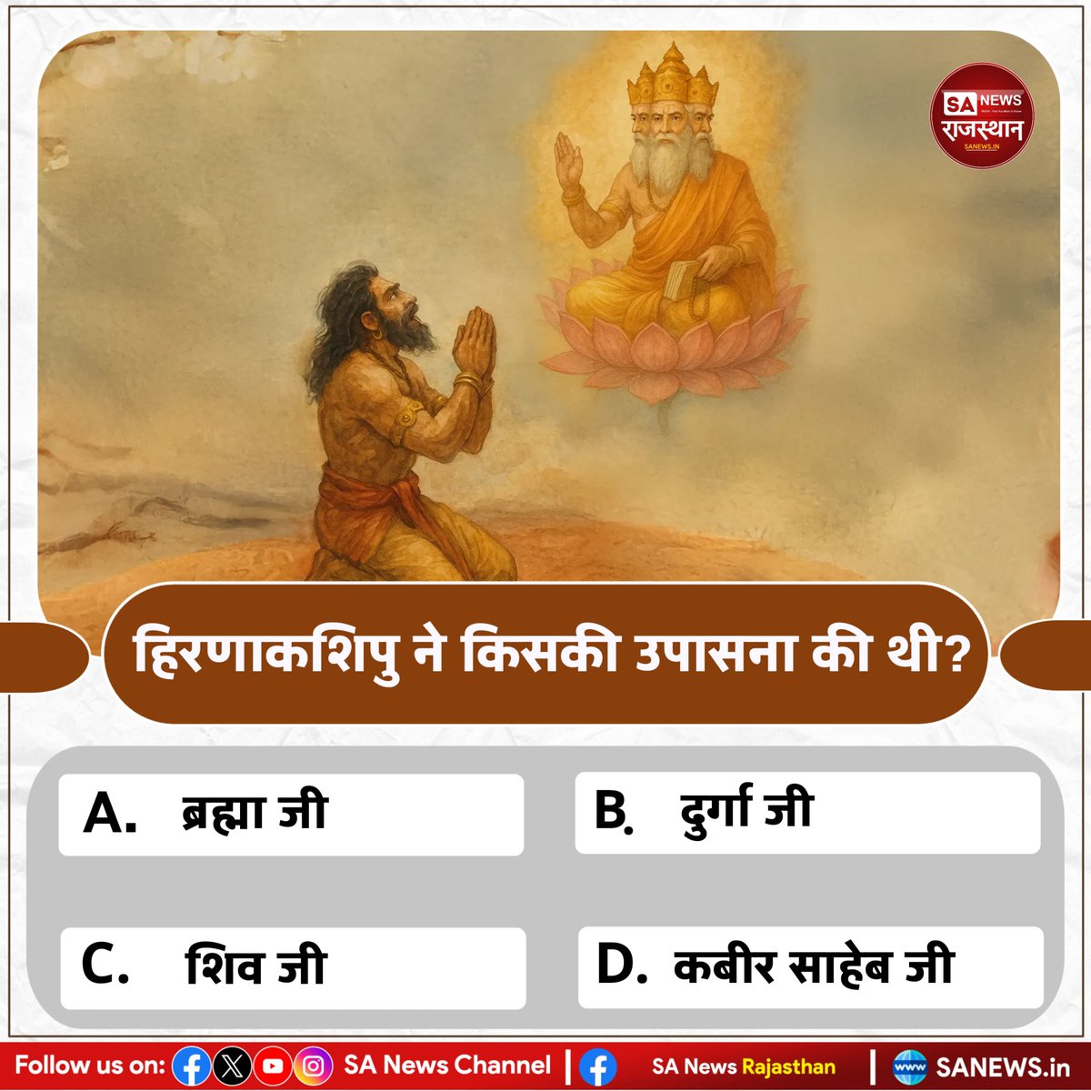 SANewsRajasthan's tweet image. हिरणाकशिपु ने किसकी उपासना की थी? 
A. ब्रह्मा जी 
B. दुर्गा जी 
C. शिव जी 
D. कबीर साहेब जी