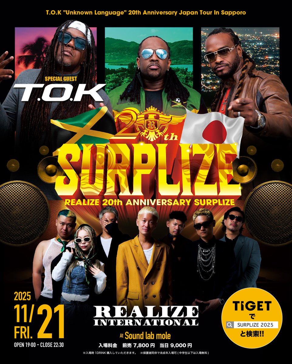 SURPLIZE 2025
-REALIZE INTERNATIONAL 20th ANNIVERSARY FINAL-
-T.O.K "Unknown Language" 20th Anniversary Japan Tour In Sapporo-

2025年11月21日(金) 
OPEN : 19:00 CLOSE:22:30
PLACE : Sound lab mole 

SPECIAL LIVE
T.O.K from JAMAICA

tiget.net/events/423414