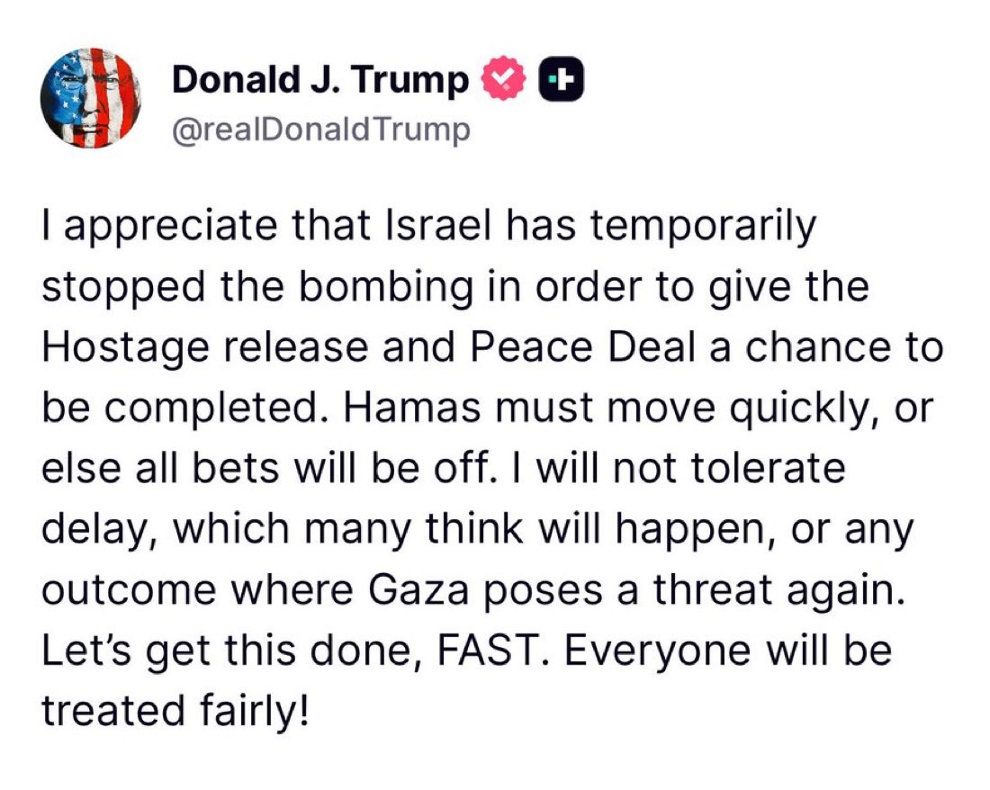 President Trump says HAMAS is delaying the peace deal. He is urging them act quickly or all bets are off. They have until Sunday evening to make up their minds, or else Israel has been given a green light to demolish and glass GAZA.