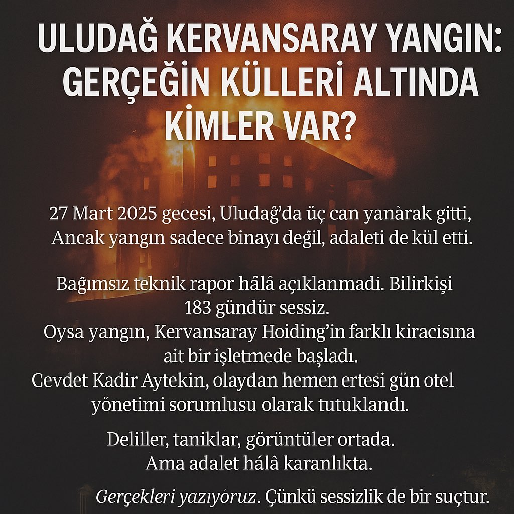 goncakuzu's tweet photo. 27 Mart 2025 gecesi, Uludağ’da üç can yanarak gitti.
Ancak yangın sadece binayı değil, adaleti de kül etti.

Bağımsız teknik rapor hâlâ açıklanmadı.
Bilirkişi 183 gündür sessiz.

Oysa yangın, Kervansaray Holding’in farklı kiracısına ait bir işletmede başladı.

Cevdet Kadir Aytekin, olayın ertesi günü “otel yönetimi sorumlusu” olarak tutuklandı.

Deliller, tanıklar, görüntüler ortada.

Ama adalet hâlâ karanlıkta.

Gerçekleri yazıyoruz.
Çünkü sessizlik de bir suçtur.

#AdaletİçinSesVer #GerçeklerOrtayaÇıksın #CevdetKadirAytekin 

 @KucukkayaIsmail  @fatihportakal @ahaber @iha @anadoluajansi 
@sevincozarslan
@orhan_cengiz1
@OzturkTurkdogan
@aliyildizlegal
@volkanaslanlaw
@ozlembariner
@SedefKabas
@CanAtalay
@MuratCelikkan
@Eren_Keskin
@candanyilmazVeysel 
@VeyselOk
@gergerliogluof
@ahamitbilici
@gtahincioglu
@SKorurFincanci
@yavuzbaydar4
@BesserYucel
@mahirzeynalov
@emrekongar
@barispehlivan