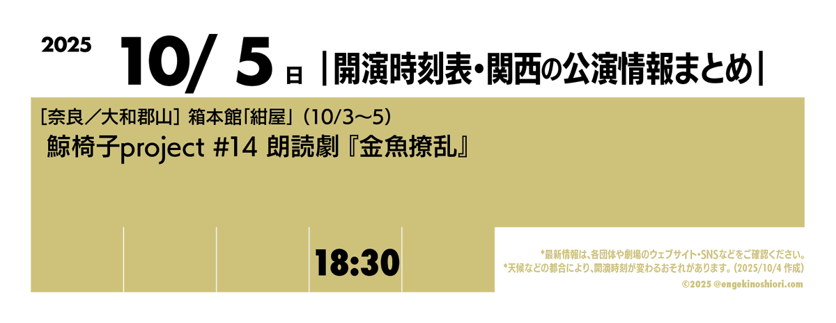 【10/5（日） 18:30-】
🎪［奈良／大和郡山］箱本館｢紺屋｣（10/3〜5）
🎭️ 鯨椅子project #14 朗読劇『金魚撩乱』
📡 <a href="/kujiraisupro/">鯨椅子project</a>

*天候などの都合により、開演時刻が変わるおそれがあります
#開演時刻表