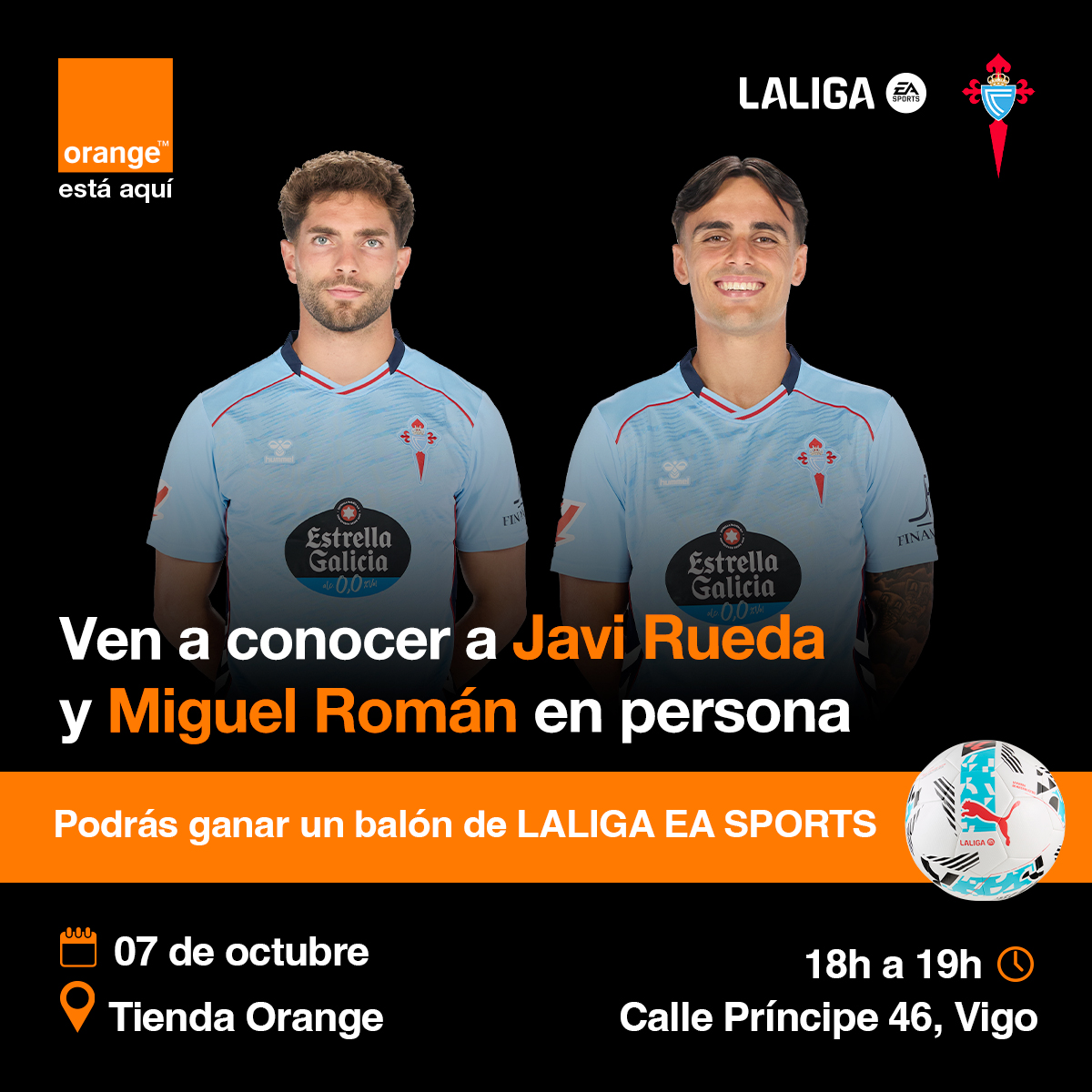 🚨 ¡Ven a conocer a Javi Rueda y Miguel Román del <a href="/RCCelta/">Celta</a>! 🚨
📅 Martes 7 de octubre
🕕 18h a 19h
📍 Tienda Orange – Calle Príncipe, 46 (Vigo)
 
🎁 Podrás ganar un balón de <a href="/LaLiga/">LALIGA</a> EA SPORTS ⚽️⚽️⚽️ ¡No te lo puedes perder!