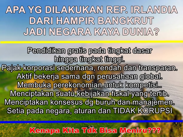 Ternyata Ada Beberapa Kunci Dilakukan Republik Irlandia Saat Terpuruk pada era 1960-an.
Apakah Kita Bisa Meniru Seriusnya Republik Irlandia?
Mereka Bangkit Dari Kehancuran Ekonomi, Politik, Keuangan dan Keamanan, Pengangguran Dll..