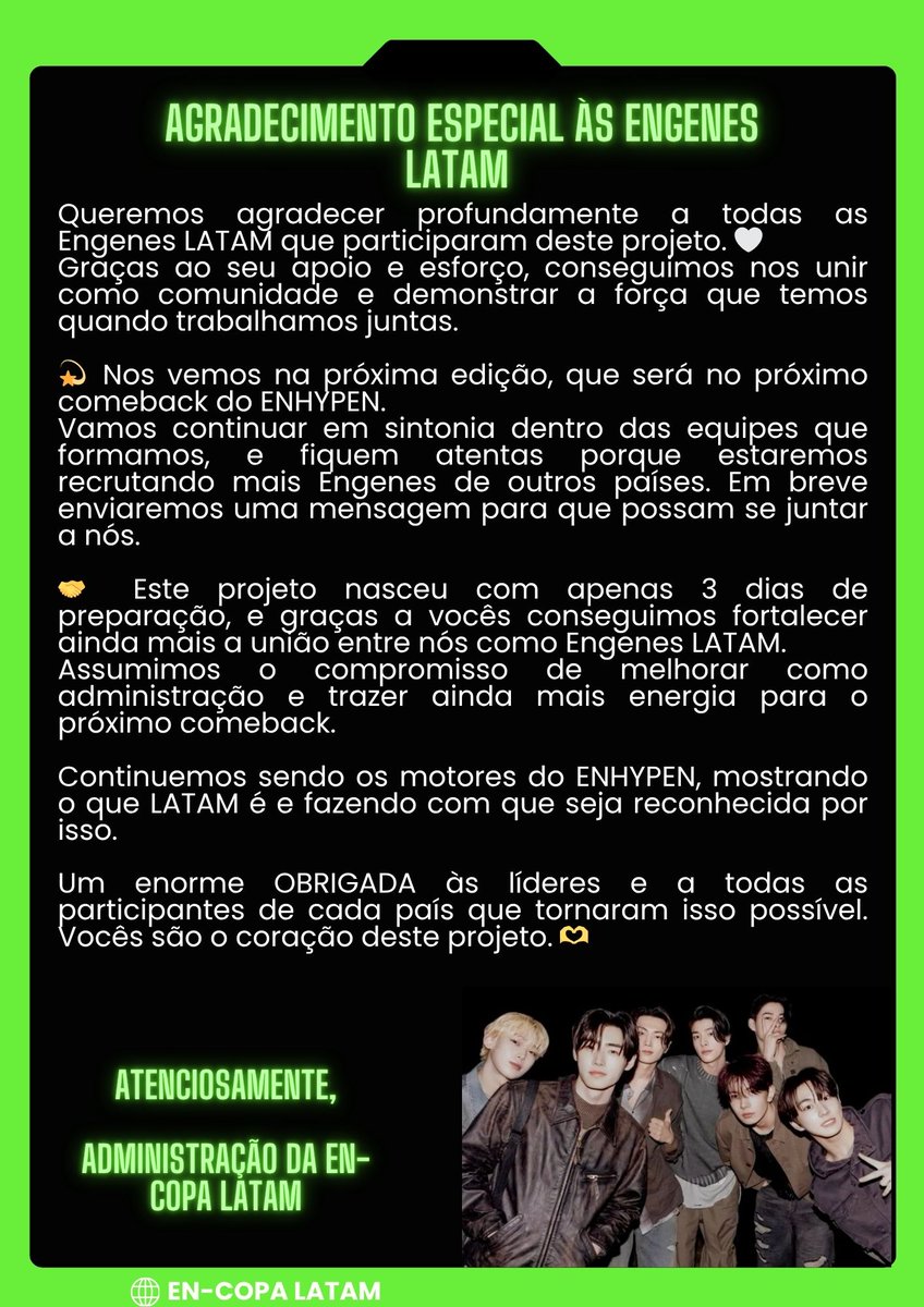ENCOPA_LATAM's tweet photo. 🏆|Olá Engenes  isso foge um pouco do que normalmente publicamos, mas por favor tirem um momento para ler.
Este projeto é para vocês e para o ENHYPEN. 💚
Esperamos por vocês na próxima edição (próximo comeback). ✨
@ENHYPEN_members
 #ENGENE_LATAM
#STREAM_ENHYPEN
#EN_COPA https://t.co/m3iBwBwUOx