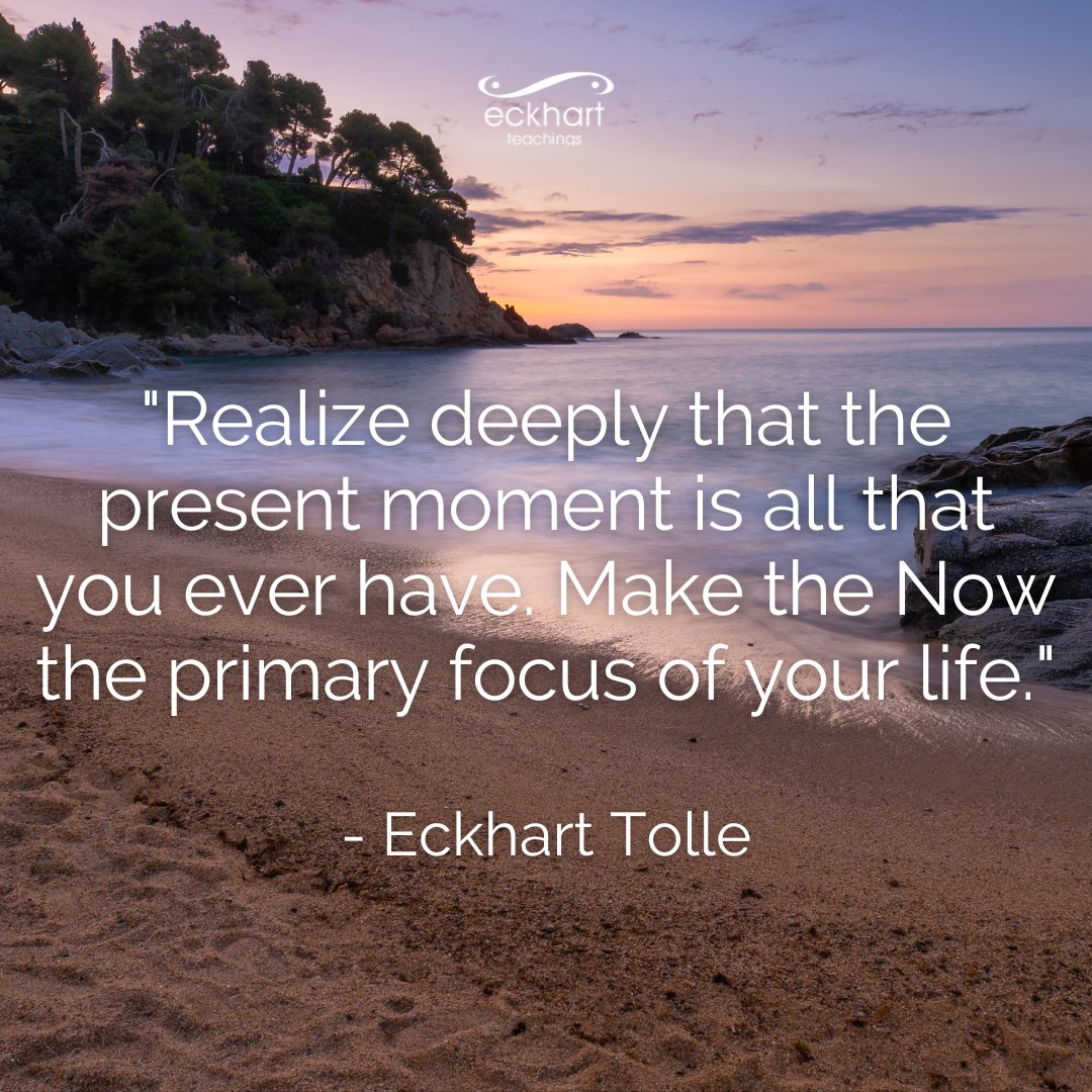 EckhartTolle's tweet image. "Realize deeply that the present moment is all that you ever have. Make the Now the primary focus of your life." - Eckhart Tolle