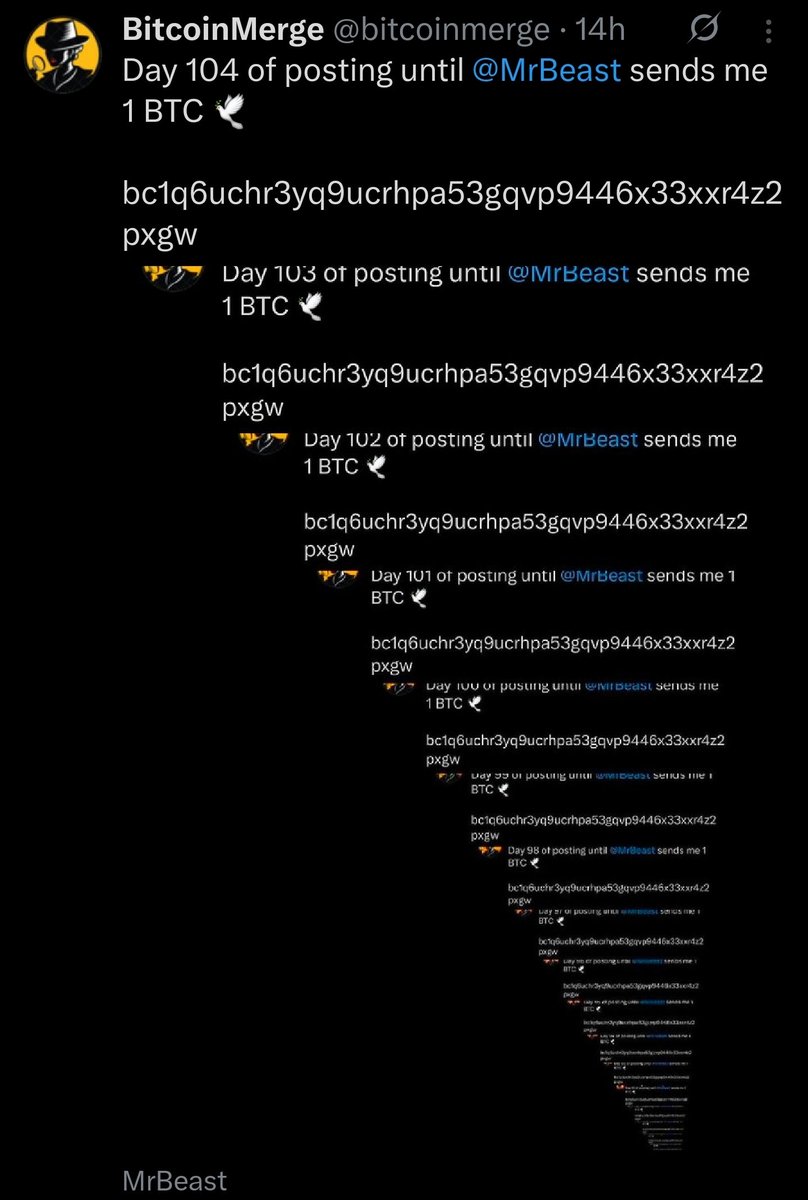 bitcoinmerge's tweet image. Day 105 of posting until MrBeast sends me 1 BTC 🕊️
bc1q6uchr3yq9ucrhpa53gqvp9446x33xxr4z2pxgw