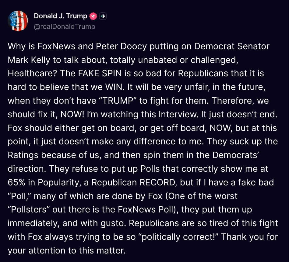 TruthTrumpPost's tweet image. ( @realDonaldTrump - Truth Social Post )
( Donald J. Trump - Oct 05, 2025, 11:46 AM ET )

Why is FoxNews and Peter Doocy putting on Democrat Senator Mark Kelly to talk about, totally unabated or challenged, Healthcare? The FAKE SPIN is so bad for Republi…