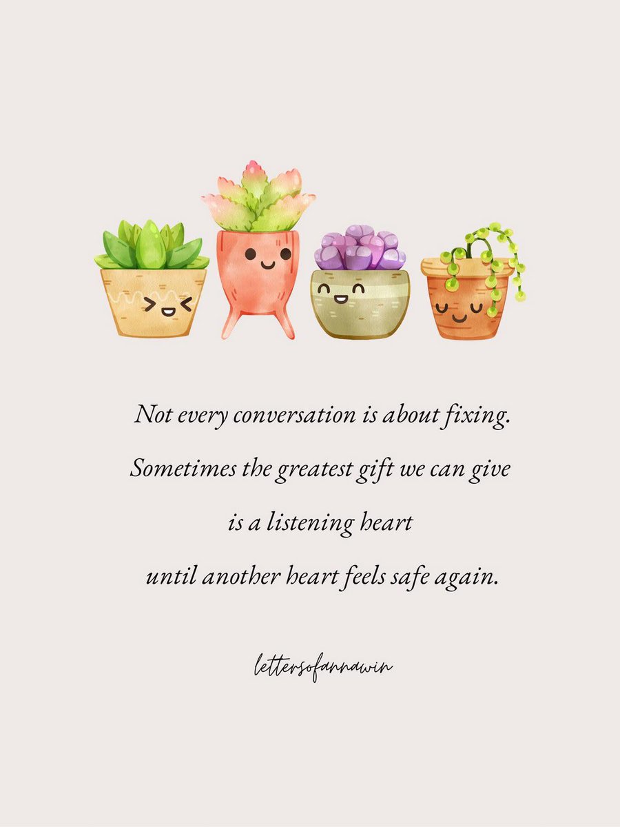 Not every conversation is about fixing.
Sometimes the greatest gift we can give is 
a listening heart until another heart
feels safe again.