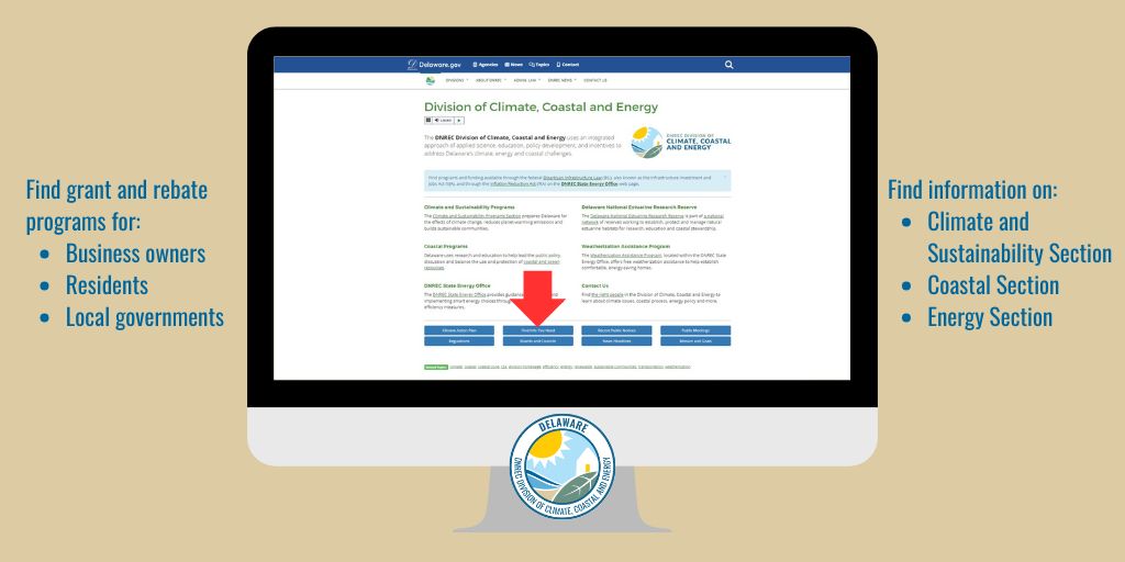 Visit the Division of Climate, Coastal and Energy homepage to find information about grant and rebate programs available for residents, businesses and local governments to help with energy efficiency and reducing energy costs. dnrec.delaware.gov/climate-coasta…