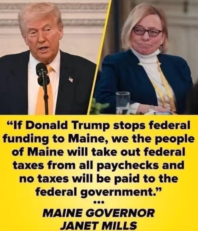 Donald Trump speaking at a podium with a microphone, wearing a dark suit and orange tie. Janet Mills sitting at a table, wearing a dark blazer over a white top and glasses. Yellow text overlay stating, "If Donald Trump stops federal funding to Maine, we the people of Maine will take out federal taxes from all paychecks and no taxes will be paid to the federal government." Text below reads, "MAINE GOVERNOR JANET MILLS."