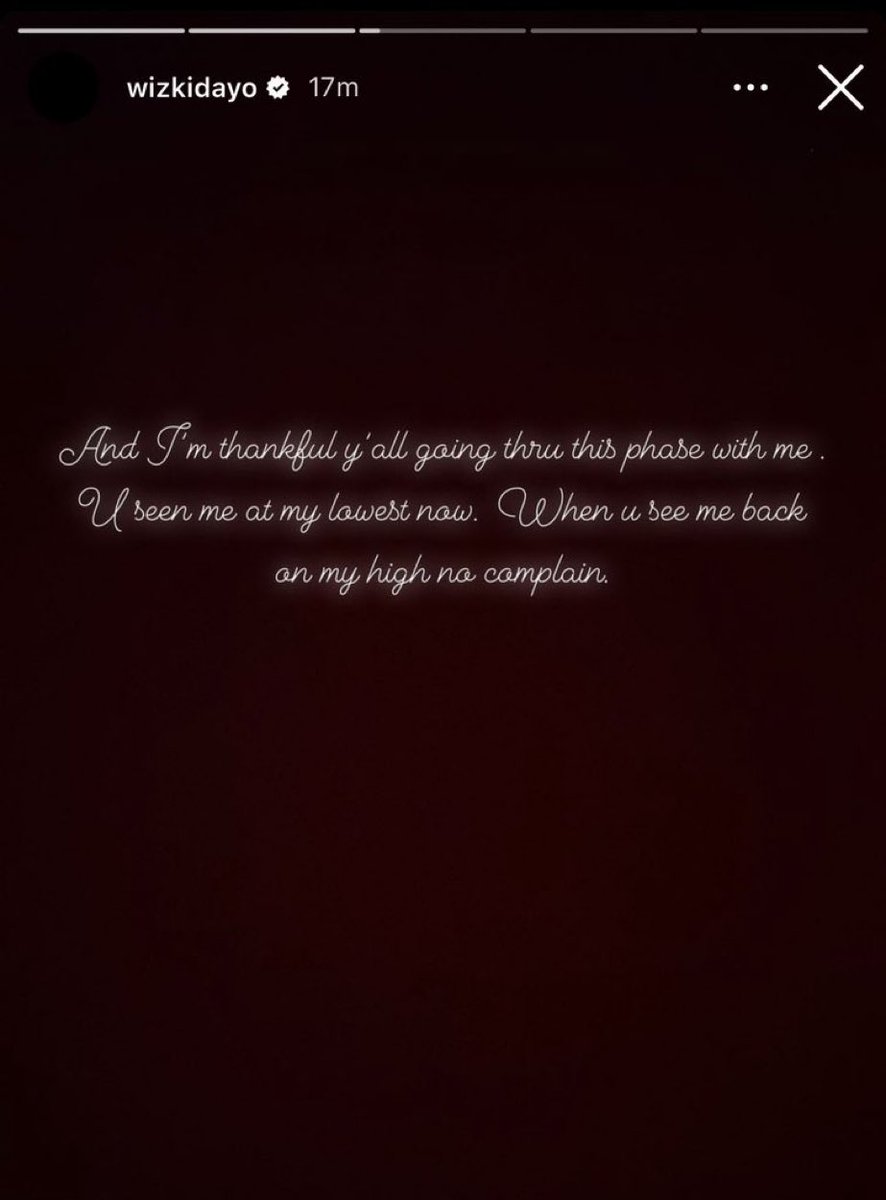 “You’ve seen me at my lowest now, when you see me back at my high, no complain”

- Wizkid 2024