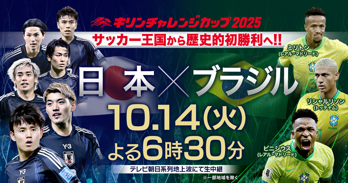 ||◤サッカー王国🇧🇷から歴史的初勝利へ!!◢||

世界最速でW杯を決めた"史上最強🇯🇵"は
世界の強豪にどこまで通用するのか!?

Ｗ杯優勝への試金石!!
"スター軍団"ブラジルと東京で真剣勝負!!🔥

🏆キリンチャレンジカップ2025🏆
🇯🇵日本×ブラジル🇧🇷

テレビ朝日系列地上波にて生中継📺
※一部地域を除く