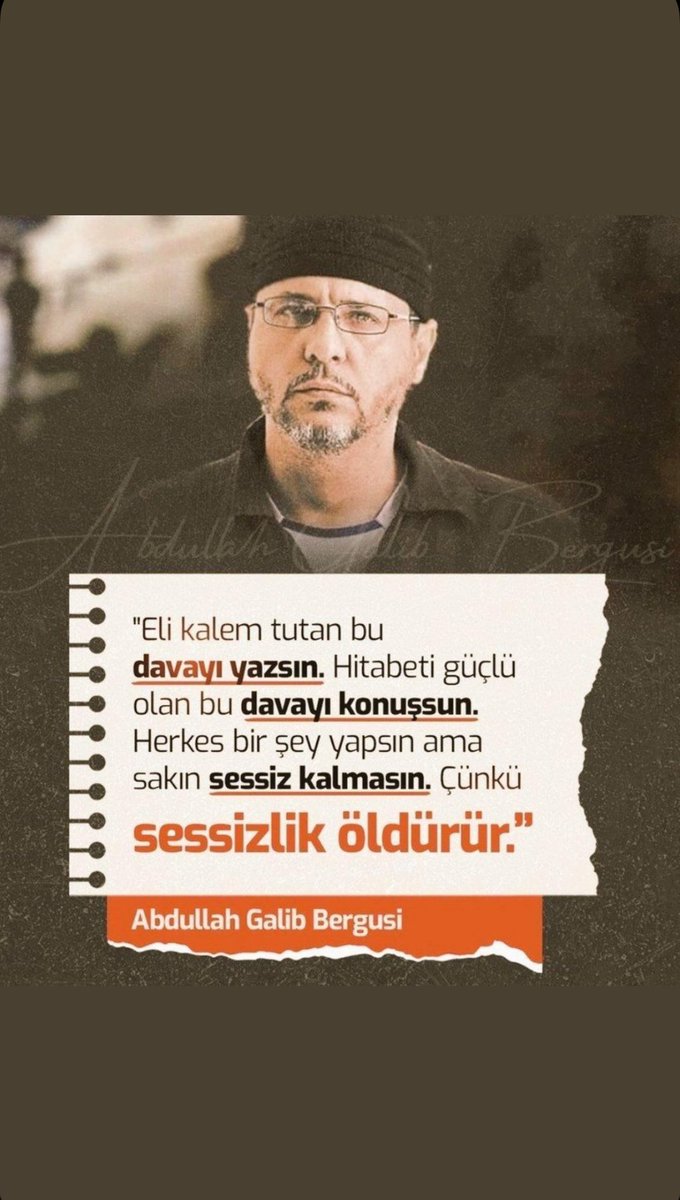 "Eli kalem tutan bu davayı yazsın. Hitabeti güçlü olan bu davayı konuşsun. Herkes bir şey yapsın ama sakın sessiz kalmasın.
Çünkü sessizlik öldürür."

Abdullah Galib Bergusi