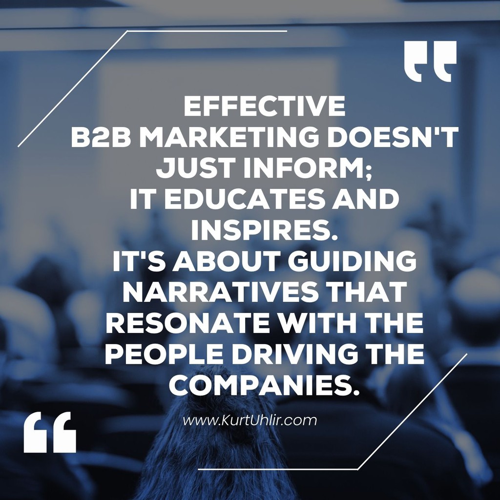 "Effective  B2B marketing doesn't just inform;  it educates and inspires.  It's about guiding narratives that resonate with the people driving the companies." - Kurt Uhlir 

#b2b #b2bmarketing #marketing #quotes @kurtuhlir 
Get B2B Marketing Tips at lttr.ai/Ajhn3