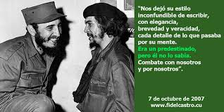 Del Ché Fidel dijo:"Nos dejó su estilo inconfundible de escribir, con elegancia, brevedad,y veracidad, cada detalle de lo que pasaba por su mente.Era un predestinado , pero él no lo sabía"
#100AñosConFidel