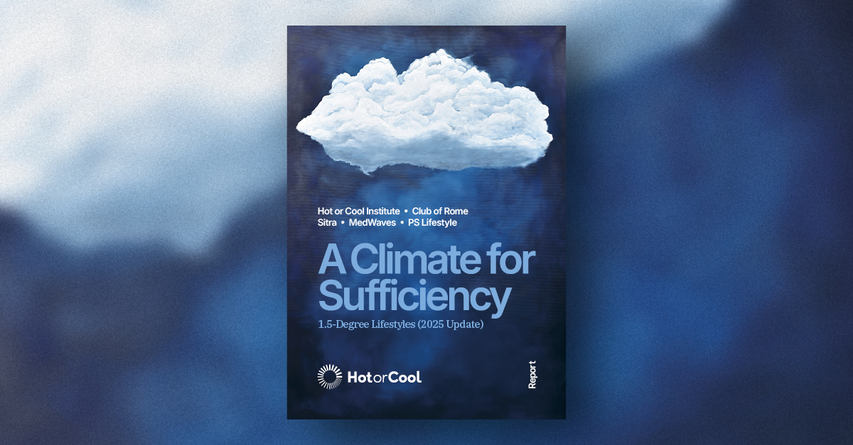 New report “A Climate for Sufficiency: 1.5-Degree Lifestyles” will be released on October 7 by the Hot or Cool Institute, with the Club of Rome, Sitra, Medwaves and the PS Lifestyle project.
The full report will be available for download from Oct 7th: hotorcool.org/publications/a…