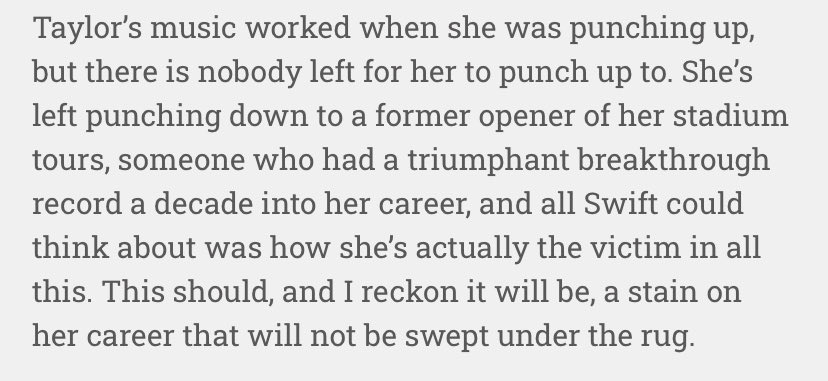 “Taylor’s music worked when she was punching up, but there is nobody left for her to punch up to….This should, and I reckon it will be, a stain on her career that will not be swept under the rug.”