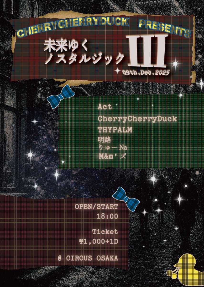 🍒𝐂𝐡𝐞𝐫𝐫𝐲𝐂𝐡𝐞𝐫𝐫𝐲𝐃𝐮𝐜𝐤 𝐩𝐫𝐞𝐬𝐞𝐧𝐭𝐬🍒

『　未来ゆくノスタルジックⅢ　』

*̣̥☆·͙̥‧❄‧̩̥·‧•̥̩̥͙‧·

❅ 2025.12.09 (tue)
 |
❅OPEN/START 18:00
 |
❅ in CIRCUS OSAKA
 |
❅Ticket: ¥1,000+1Drink¥700

   *̣̥☆·͙̥‧❄
CherryCherryDuck/THYPALM/明路/りゅーNA/M&amp;m’ズ