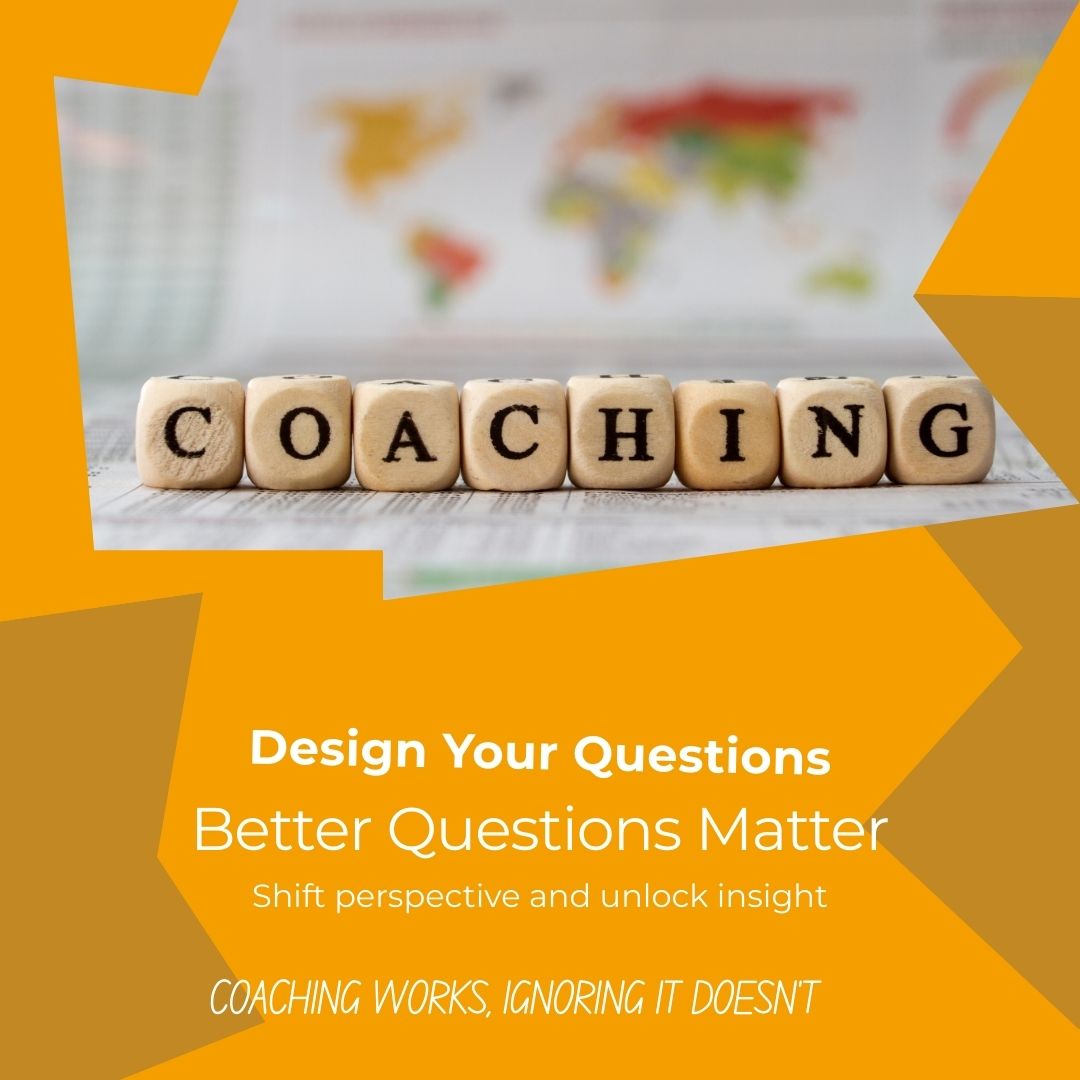 Design questions that unlock insight. Replace “Why haven’t you…?” with “What’s getting in the way right now?”