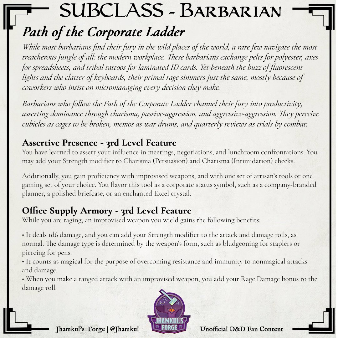 JhamkulSE's tweet photo. Barbarian Subclass: Path of the Corporate Ladder

.

#dnd #dungeonsanddragons #dnd5e #ttrpg #tabletopgames #dndhomebrew #dndplayer #dndcharacter #dungeonmaster #criticalrole #d20 #fantasyart #dndsubclass #dndbarbarian #barbarian #dndoc #jhamkul #linkedin #office #corporate https://t.co/i9vIEXqSgK