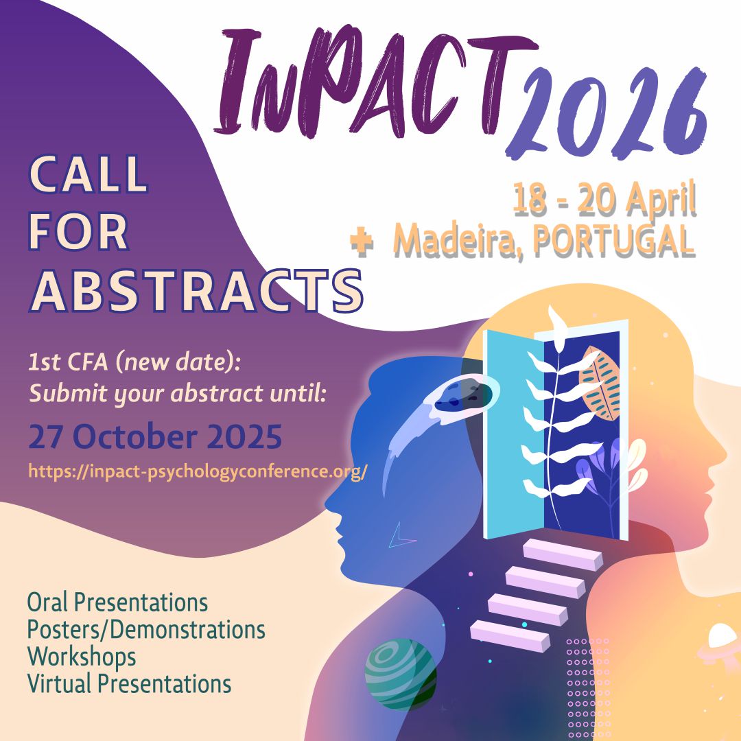 InPACT 2026 - CALL FOR ABSTRACTS (1st CFA - New Date)
inpact-psychologyconference.org

Abstract submissions (1st CFA - New Date): until 27 October 2025

= Conference Date and Location =
InPACT 2026 will be held in Funchal, Madeira Island, Portugal, from 18 to 20 April 2026

#InPACT2026