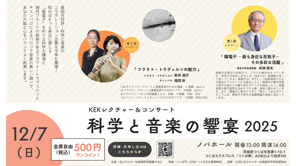 kek_jp's tweet photo. ＼📣チケット販売中❗️／
🔬科学と音楽の響宴2025🎻

科学者による分かりやすい講演と、音楽コンサートを組み合わせて、科学をより身近なものに感じてもらうためのイベントです。

地域の文化活動の一環として高エネルギー加速器研究機構がつくば市・つくば文化振興財団と共同で実施しています。

👇詳細・チケット購入はこちらから
https://t.co/zqXzK88NQU

第1部：レクチャー
「陽電子 ー最も身近な反粒子ー その多彩な活躍」
東京大学名誉教授 兵頭俊夫

第2部：コンサート
「フラウト・トラヴェルソの魅力」
フラウト・トラヴェルソ 新井道代
チェンバロ 福間彩

🎼 J.M.オトテール：フルートと通奏低音のための組曲 ト長調 op.2-3
🎼 M.ブラヴェ：フルートと通奏低音のためのソナタ ホ短調 op.2-3
🎼 G.P.テレマン：＜6つの序曲集＞より 序曲 イ長調 TWV32:6
🎼 J.S.バッハ：フルートとチェンバロのためのソナタ ロ短調 BWV1030

📅 2025年12月7日（日）13:00開場 14:00開演
📍 ノバホール（つくば市吾妻1-10-1）
👤 対象：小学生以上（未就学児の入場はご遠慮ください）
👛 入場料：500円（税込）全席自由
https://t.co/FwNKBiz1Wy