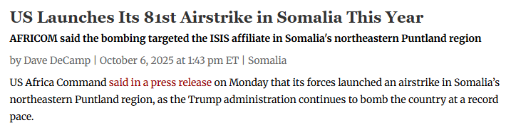 US Launches Its 81st Airstrike in Somalia This Year

<a href="/DecampDave/">Dave DeCamp</a> 

US Africa Command said in a press release on Monday that its forces launched an airstrike in Somalia’s northeastern Puntland region, as the Trump administration continues to bomb the country at a record pace.